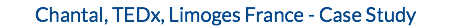 Chantal, TEDx, Limoges France - Case Study