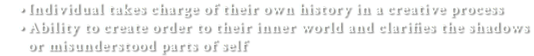 Individual takes charge of their own history in a creative process Ability to create order to their inner world and clarifies the shadows or misunderstood parts of self