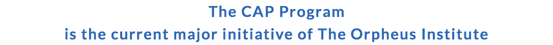 The CAP Program is the current major initiative of The Orpheus Institute