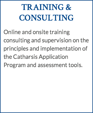 TRAINING & CONSULTING Online and onsite training consulting and supervision on the principles and implementation of the Catharsis Application Program and assessment tools.