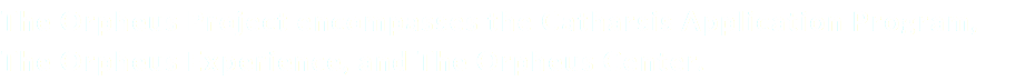 The Orpheus Project encompasses the Catharsis Application Program, The Orpheus Experience, and The Orpheus Center.