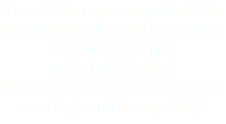 I was able to express myself outside of words, outside of others, to yell, to scream, to be happy and to feel all of that. I was able to speak to myself in total security (even if it was painful).