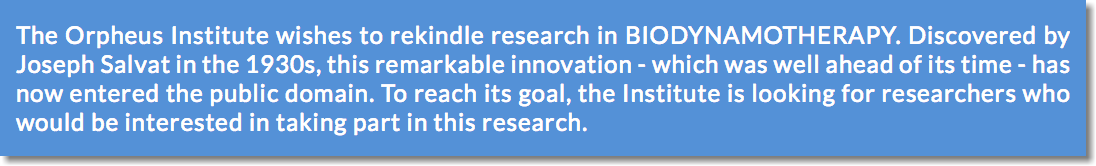 The Orpheus Institute wishes to rekindle research in BIODYNAMOTHERAPY. Discovered by Joseph Salvat in the 1930s, this remarkable innovation - which was well ahead of its time - has now entered the public domain. To reach its goal, the Institute is looking for researchers who would be interested in taking part in this research.