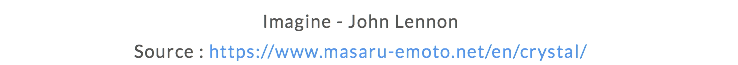 Imagine - John Lennon Source : https://www.masaru-emoto.net/en/crystal/