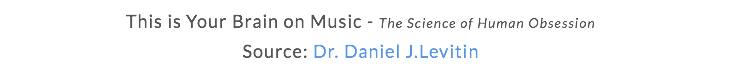 This is Your Brain on Music - The Science of Human Obsession Source: Dr. Daniel J.Levitin